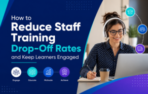 How to Reduce Staff Training Drop-Off Rates and Keep Learners Engaged