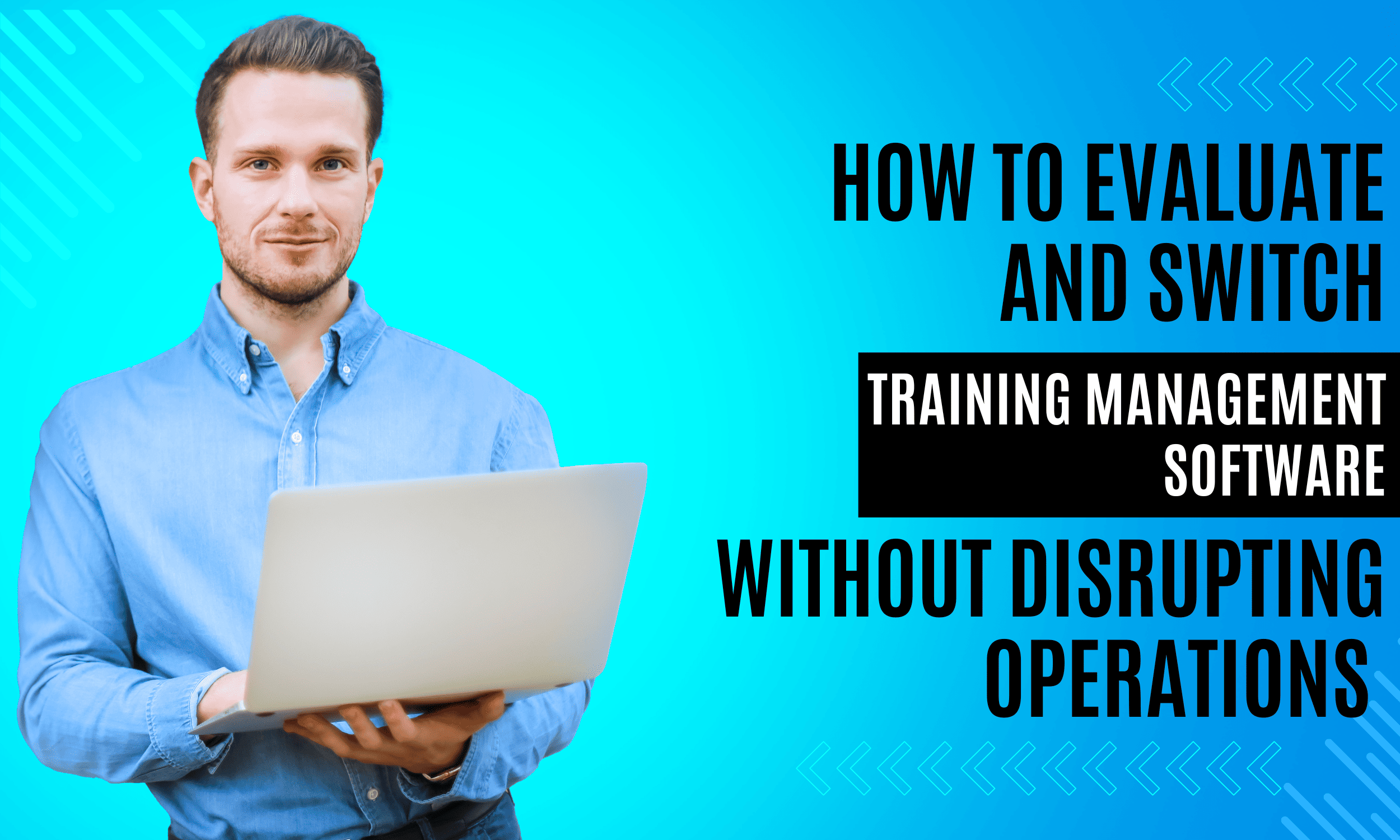 How to Evaluate and Switch Training Management Software Without Disrupting Operations